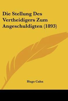 Die Stellung Des Vertheidigers Zum Angeschuldigten (1893)