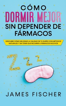 Paperback C?mo Dormir Mejor sin Depender de F?rmacos: Descubre C?mo Mejorar la Calidad de tu Sue?o con M?todos Naturales y sin Tener que Recurrir a F?rmacos Noc [Spanish] Book