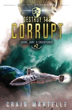 Destroy The Corrupt: A Space Opera Adventure Legal Thriller - Book #2 of the Judge, Jury, & Executioner