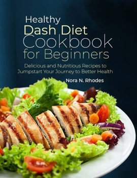 Paperback Healthy Dash Diet Cookbook for Beginners: Delicious and Nutritious Recipes to Jumpstart Your Journey to Better Health Book