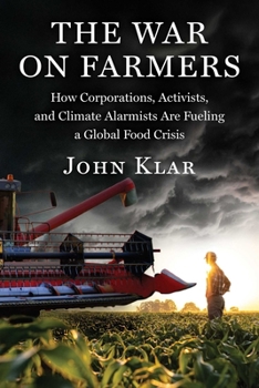 The War on Farmers: How Corporations, Activists, and Climate Alarmists Are Fueling a Global Food Crisis