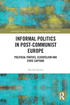 Paperback Informal Politics in Post-Communist Europe: Political Parties, Clientelism and State Capture Book