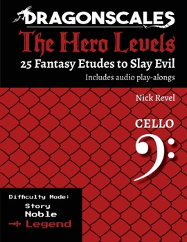 DragonScales: The Hero Levels, Cello Legend: 25 Fantasy Etudes to Slay Evil for violin, viola, and cello in Noble or Legend difficulty modes ... to Slay Evil for violin, viola, and cello)