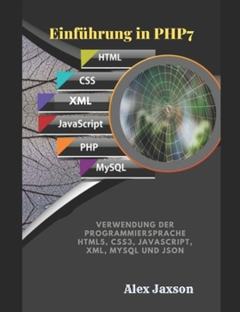 Einführung in PHP7: Verwendung der Programmiersprache HTML5, CSS3, JavaScript, XML, MySQL und JSON
