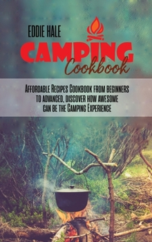 Hardcover Camping Cookbook: Affordable Recipes Cookbook from beginners to advanced, discover how awesome can be the Camping Experience Book