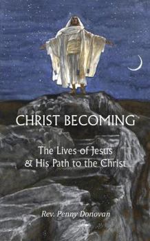 Paperback Christ Becoming: The Lives of Jesus & His Path to the Christ Book