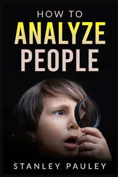 Paperback How to Analyze People: The Definitive Guide to Understanding Nonverbal Communication, Read the Telltale Signs of Deceit, Attraction, Insecuri Book