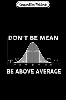 Paperback Composition Notebook: Don't Be Mean Be Above Average Funny Math Lover Gift Journal/Notebook Blank Lined Ruled 6x9 100 Pages Book