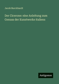 Der Cicerone: eine Anleitung zum Genuss der Kunstwerke italiens (German Edition)