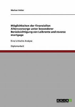 Paperback Möglichkeiten der finanziellen Altersvorsorge unter besonderer Berücksichtigung von Leibrente und reverse mortgage: Eine kritische Analyse [German] Book