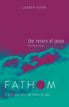 Paperback Fathom Bible Studies: The Return of Jesus Leader Guide (Revelation): A Deep Dive Into the Story of God Book