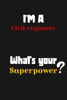 Paperback I'm a Civil engineer... What's your Superpower: Lined Journal / Notebook /planner/ dairy/ Logbook Gift for your friends, Boss or Coworkers, 120 Pages, Book