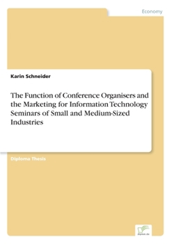 Paperback The Function of Conference Organisers and the Marketing for Information Technology Seminars of Small and Medium-Sized Industries Book