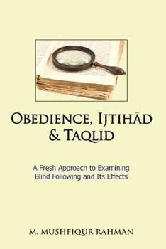 Paperback Obedience, Ijtihad & Taqlid: A Fresh Approach to Examining Blind Following and Its Effects Book