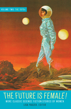 The Future Is Female! Vol. 2: The 1970s: More Classic Science Fiction Stories by Women