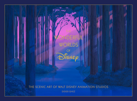 Wonderful Worlds of Disney : The Scenic Art of Walt Disney Animation