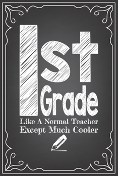 Paperback 1st GRADE LIKE A NORMAL TEACHER EXCEPT MUCH COOLER: journal or notebook with quote- Thank you gift for teachers, teachers appreciation, year end gradu Book