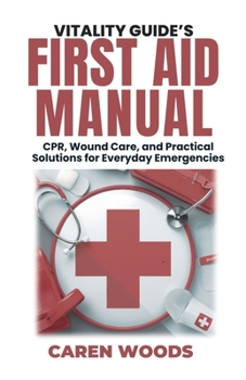 Paperback Vitality Guide's First Aid Manual: CPR, Wound Care, and Practical Solutions for Everyday Emergencies Book