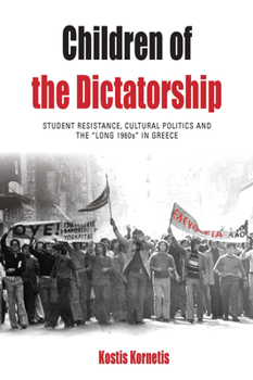 Paperback Children of the Dictatorship: Student Resistance, Cultural Politics and the 'Long 1960s' in Greece Book