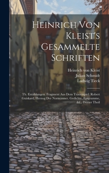 Hardcover Heinrich Von Kleist's Gesammelte Schriften: Th. Erzählungen. Fragment Aus Dem Trauerspiel: Robert Guiskard, Herzog Der Normänner. Gedichte, Epigramme, [German] Book