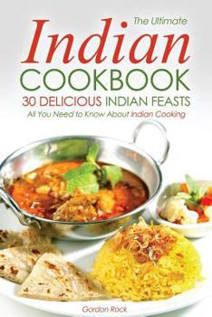 Paperback The Ultimate Indian Cookbook, 30 Delicious Indian Feasts: All You Need to Know about Indian Cooking Book