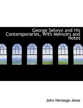 Paperback George Selwyn and His Contemporaries, with Memoirs and Notes Book