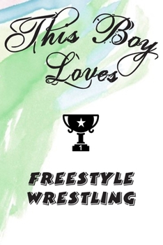 Paperback This Boy Loves FREESTYLE WRESTLING Notebook: Simple Notebook, Awesome Gift For Boys, Decorative Journal for FREESTYLE WRESTLING Lover: Notebook /Journ Book