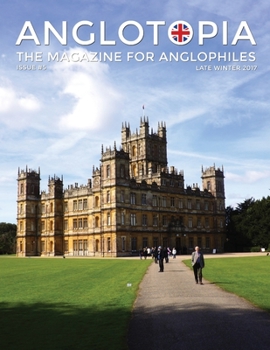 Paperback Anglotopia Magazine - Issue #5 - The Anglophile Magazine Downton Abbey, WI, Alfred the Great, The Spitfire, London Uncovered and More!: The Anglophile Book