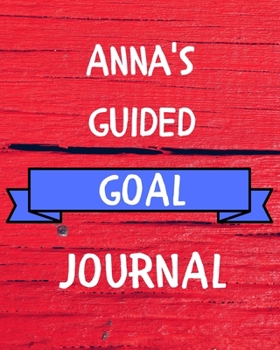 Anna's Guided Goal Journal: 2020 New Year Planner Guided Goal Journal Gift for Anna  / Notebook / Diary / Unique Greeting Card Alternative