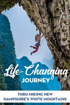 Paperback Life-changing Journey Thru-hiking New Hampshire'S White Mountains: Journey Filled With Lessons Book