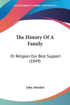 Paperback The History Of A Family: Or Religion Our Best Support (1849) Book