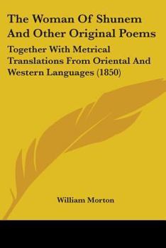 Paperback The Woman Of Shunem And Other Original Poems: Together With Metrical Translations From Oriental And Western Languages (1850) Book