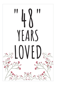 Years Loved Notebook: 48th Birthday Gifts For Him or Her. Blank Lined Notebook. Original Gag Present For Any 48 Year Old Women or Men.