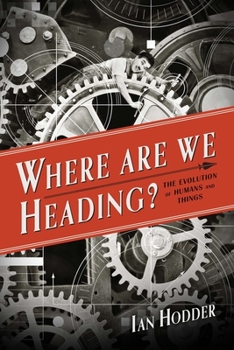 Hardcover Where Are We Heading?: The Evolution of Humans and Things Book