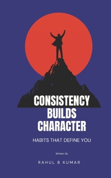 Consistency Builds Character: Habits That Define You