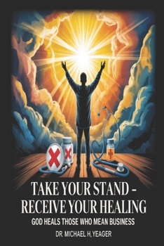 TAKE YOUR STAND - RECEIVE YOUR HEALING: God Heals Those Who Mean Business
