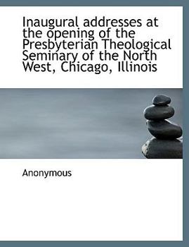 Paperback Inaugural Addresses at the Opening of the Presbyterian Theological Seminary of the North West, Chica [Large Print] Book