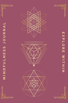 Paperback Explore Within Mindfulness Journal (Sacred Geometry): Prompts and Mindful Journaling Methods To Find Peace and Mental Clarity Through Writing Book