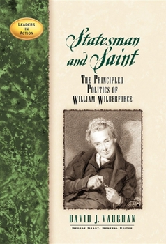 Statesman and Saint: The Principled Politics of William Wilberforce (Leaders in Action Series) - Book  of the Leaders in Action