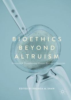 Hardcover Bioethics Beyond Altruism: Donating and Transforming Human Biological Materials Book