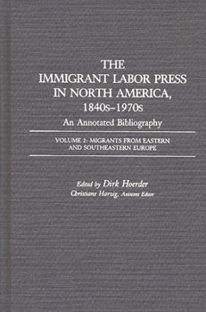 Hardcover The Immigrant Labor Press in North America, 1840s-1970s: An Annotated Bibliography: Volume 2: Migrants from Eastern and Southeastern Europe Book