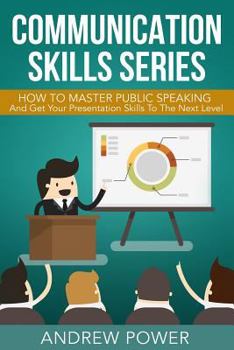 Paperback Communication Skills Series - How To Master Public Speaking: Get Your Presentation to the Next Level Book