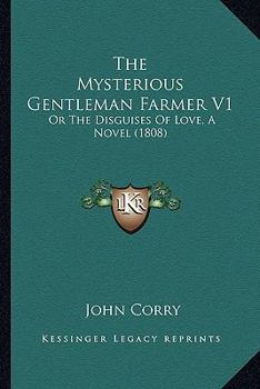Paperback The Mysterious Gentleman Farmer V1: Or The Disguises Of Love, A Novel (1808) Book