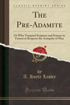 Paperback The Pre-Adamite: Or Who Tempted Scripture and Science in Unison as Respects the Antiquity of Man (Classic Reprint) Book