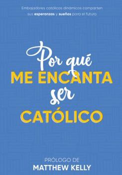 Paperback Por qué me encanta ser católico: Embajadores católicos dinámicos comparten sus esperanzas y sueños para el futuro (Why I Love Being Catholic Spanish Edition) [Spanish] Book