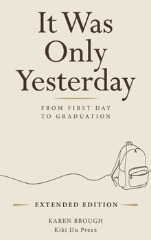 It Was Only Yesterday : From First Day to Graduation - Extended Edition
