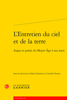 L'Entretien Du Ciel Et de la Terre: Anges Et Poesie Du Moyen Age a Nos Jours