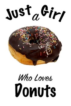 Just A Girl Who Loves Donuts: journal for girls, funny gift for girls: Lined Notebook / Journal Gift, 100 Pages, 6x9, Soft Cover, Matte Finish ,Write Journal