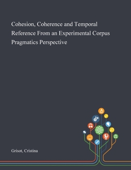 Paperback Cohesion, Coherence and Temporal Reference From an Experimental Corpus Pragmatics Perspective Book