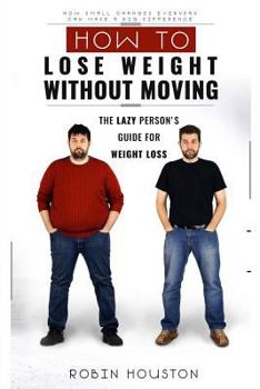 Paperback Weight Loss: How To Lose Weight Without Moving: The Lazy Person's Guide For Weight Loss Book